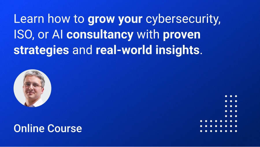 How to Grow Your Cybersecurity, ISO, and AI Consultancy: Advanced Course - Advisera